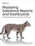Mastering Salesforce Reports and Dashboards: Drive Business Decisions with Your CRM Data