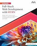 Ultimate Full-Stack Web Development with MERN: Design, Build, Test and Deploy Production-Grade Web Applications with MongoDB, Express, React and ... Stack Web Developer — MERN & Next.js Path)