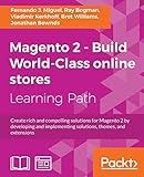 Magento 2 - Build World-Class online stores: Create rich and compelling solutions for Magento 2 by developing and implementing solutions, themes, and extensions