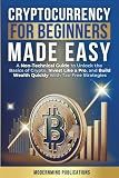 Cryptocurrency for Beginners Made Easy: A Non-Technical Guide to Unlock the Basics of Crypto, Invest Like a Pro, and Build Wealth Quickly With Tax-Free Strategies