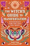 The Witch's Guide to Manifestation: Witchcraft for the Life You Want
