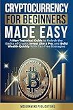 Cryptocurrency for Beginners Made Easy: A Non-Technical Guide to Unlock the Basics of Crypto, Invest Like a Pro, and Build Wealth Quickly With Tax-Free Strategies