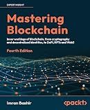 Mastering Blockchain: Inner workings of blockchain, from cryptography and decentralized identities, to DeFi, NFTs and Web3, 4th Edition