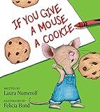 If You Give a Mouse a Cookie: A Silly Circular Story About a Mouse and a Craving for Cookies Late Into the Night