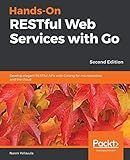 Hands-On RESTful Web Services with Go: Develop elegant RESTful APIs with Golang for microservices and the cloud, 2nd Edition