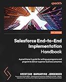 Salesforce End-to-End Implementation Handbook: A practitioner's guide for setting up programs and projects to deliver superior business outcomes