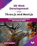 3D Web Development with Three.js and Next.js: Creating end-to-end web applications that contain 3D objects (English Edition)