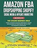 Amazon FBA, Dropshipping Shopify, Social Media & Affiliate Marketing: Make a Passive Income Fortune by Taking Advantage of Foolproof Step-by-step Techniques & Strategies