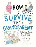How to Survive Being a Grandparent: A Hilarious Guide for Grandmas and Grandads