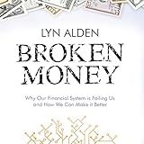 Broken Money: Why Our Financial System Is Failing Us and How We Can Make It Better