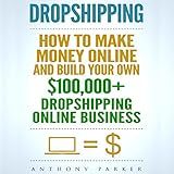 Dropshipping: How To Make Money Online & Build Your Own $100,000+ Dropshipping Online Business