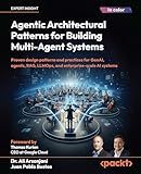 Agentic Architectural Patterns for Building Multi-Agent Systems: Proven design patterns and practices for GenAI, agents, RAG, LLMOps, and enterprise-scale AI systems