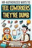 HR-Authorized Ways to Tell Coworkers They're Dumb: Packed with Witty Jokes, Humor And HR-Approved Office Pranks (Funny Gifts For Coworkers)