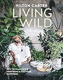 Living Wild: How to plant style your home and cultivate happiness
