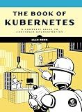 The Book of Kubernetes: A Complete Guide to Container Orchestration