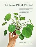 The New Plant Parent: Develop Your Green Thumb and Care for Your House-Plant Family