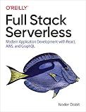Full Stack Serverless: Modern Application Development with React, AWS, and GraphQL
