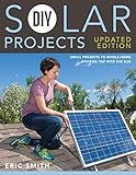 DIY Solar Projects - Updated Edition: Small Projects to Whole-home Systems: Tap Into the Sun