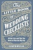 The Little Book of Wedding Checklists: All the Lists and Tips You Need to Plan the Big Day