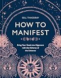 How to Manifest: Bring Your Goals into Alignment with the Alchemy of the Universe [A Manifestation Book]
