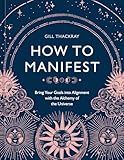 How to Manifest: Bring Your Goals into Alignment with the Alchemy of the Universe [A Manifestation Book]
