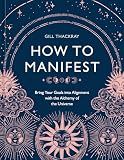 How to Manifest: Bring Your Goals into Alignment with the Alchemy of the Universe [A Manifestation Book]