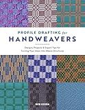 Profile Drafting for Handweavers: Designs, Projects, and Expert Tips for Turning Your Ideas into Weave Structures